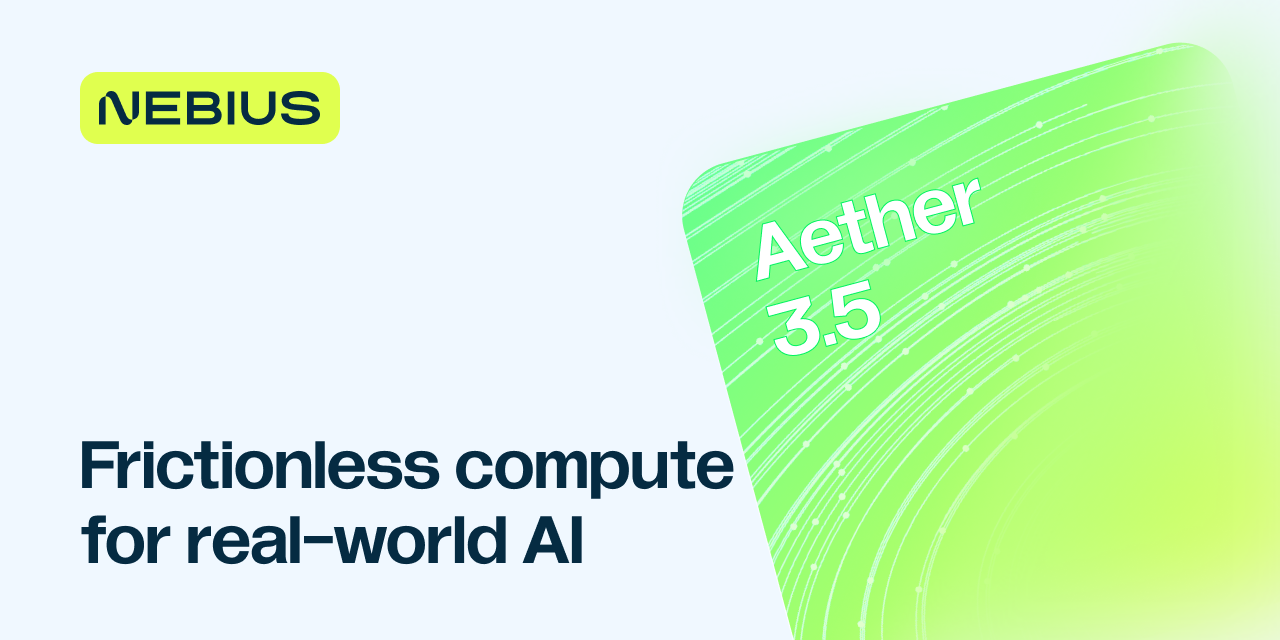 Nebius AI Cloud Aether 3.5 release for real world AI