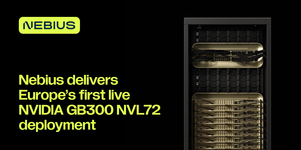 Nebius delivers Europe’s first live NVIDIA GB300 NVL72 deployment
